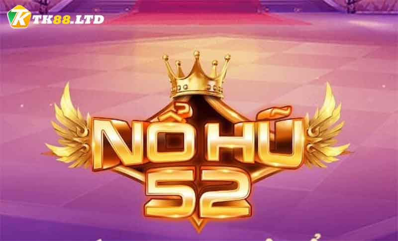 Đánh giá chi tiết game nổ hũ 52