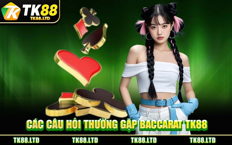 Các Câu Hỏi Thường Gặp Baccarat TK88