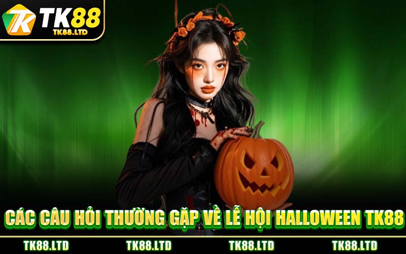 Các Câu Hỏi Thường Gặp Về Lễ Hội Halloween TK88