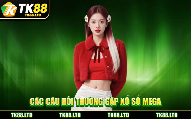 Các Câu Hỏi Thường Gặp Xổ Số Mega