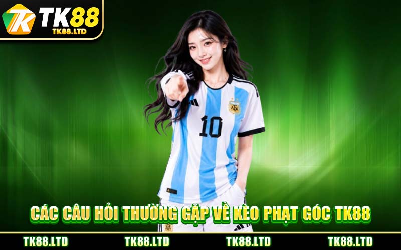 Các câu hỏi thường gặp về kèo phạt góc TK88