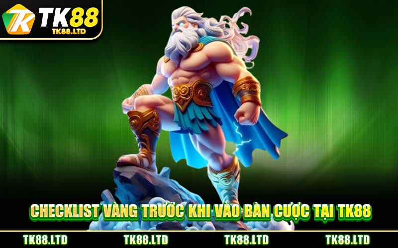Checklist Vàng Trước Khi Vào Bàn Cược Tại TK88
