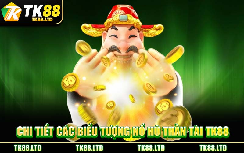 Chi Tiết Các Biểu Tượng Nổ Hũ Thần Tài TK88