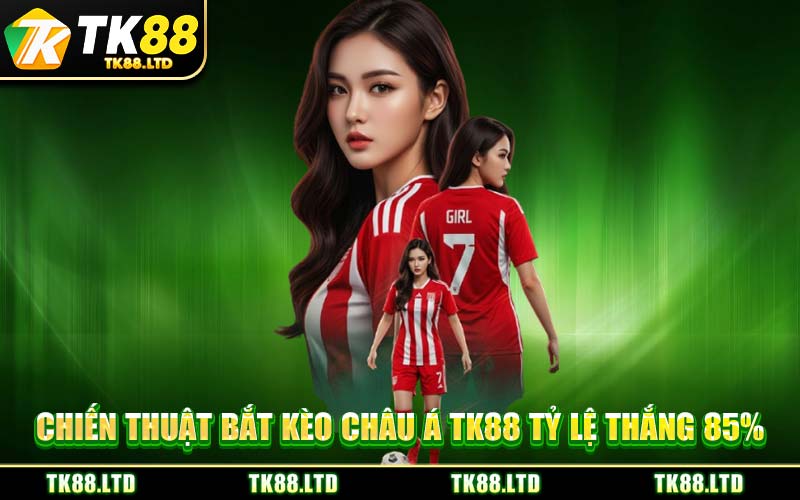 Chiến Thuật Bắt Kèo Châu Á TK88 Tỷ Lệ Thắng 85%