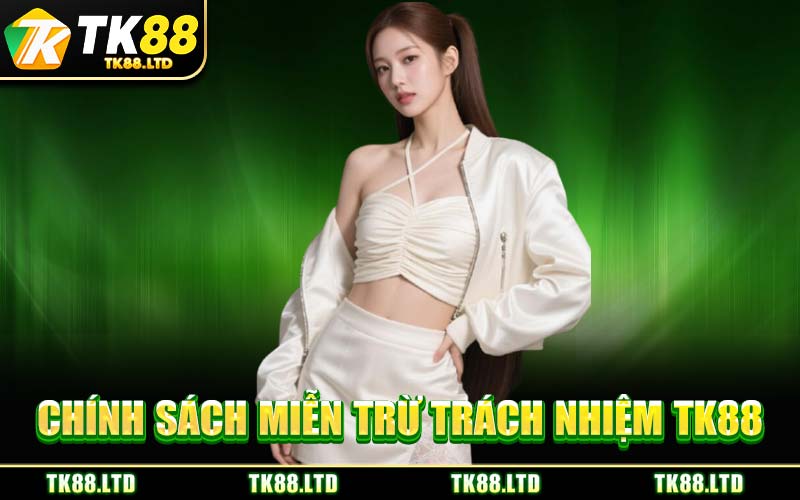 Chính Sách Miễn Trừ Trách Nhiệm TK88
