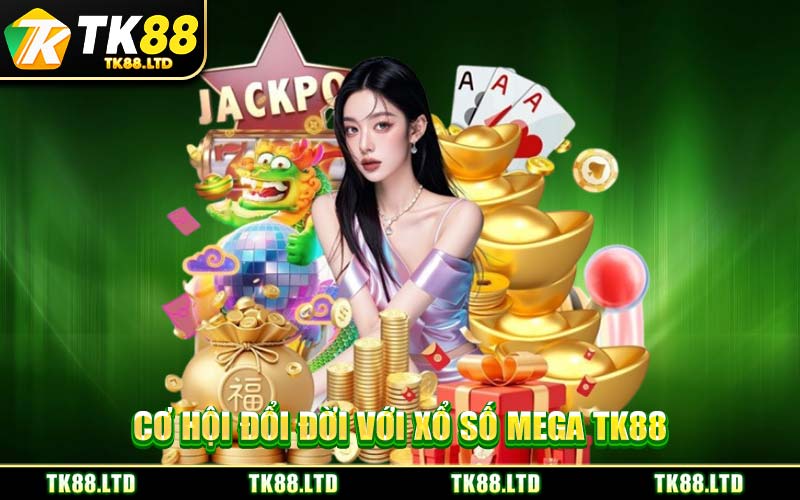 Cơ Hội Đổi Đời Với Xổ Số Mega TK88