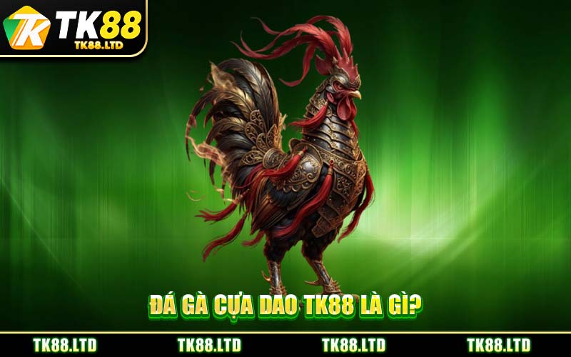 Đá Gà Cựa Dao TK88 Là Gì?