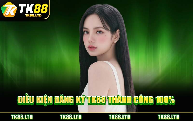 Điều Kiện Đăng Ký TK88 Thành Công 100%