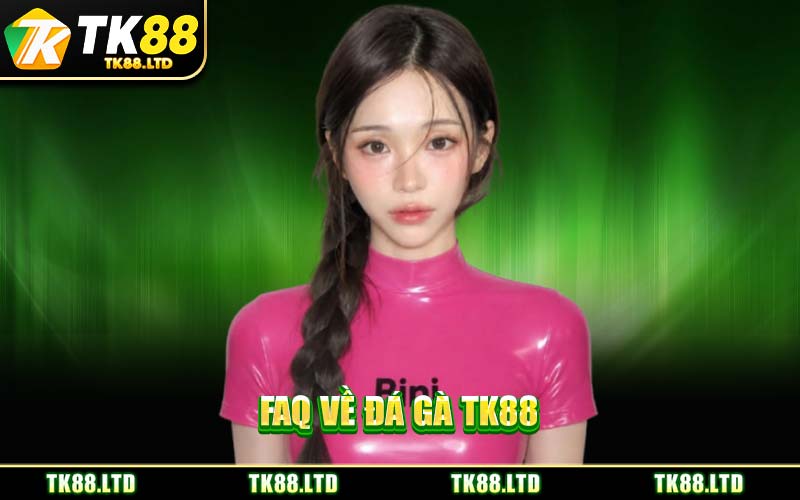 FAQ Về Đá Gà TK88