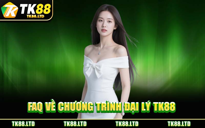 FAQ về chương trình Đại lý TK88
