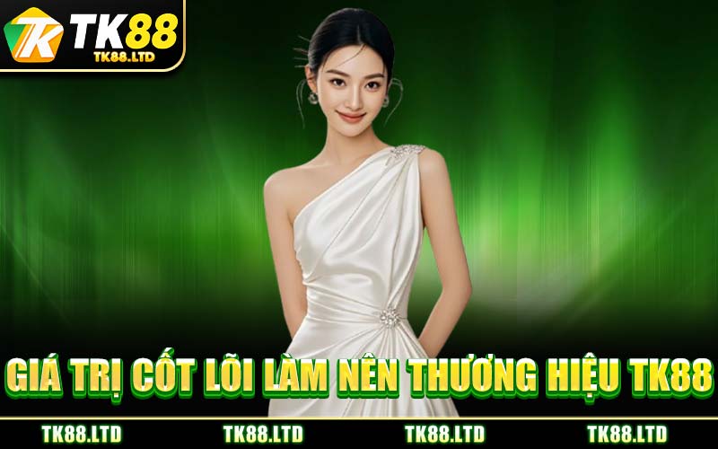 Giá Trị Cốt Lõi Làm Nên Thương Hiệu TK88