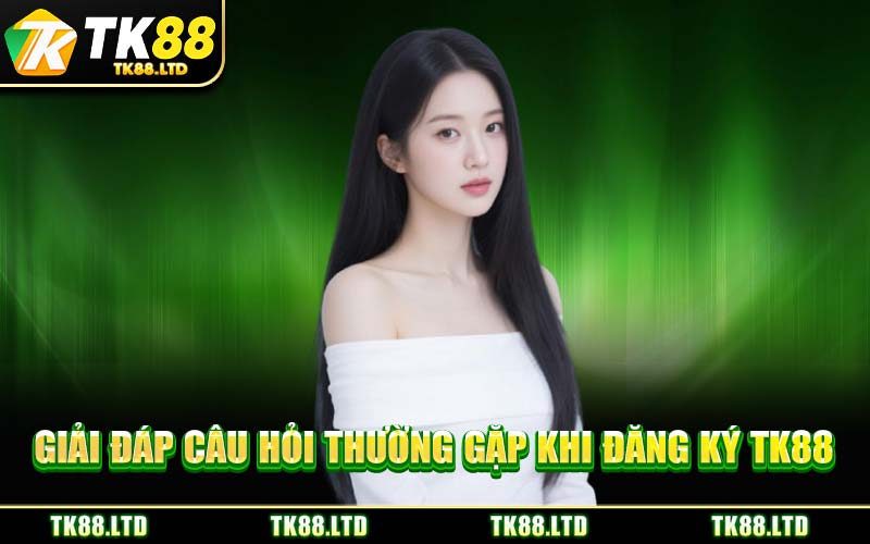 Giải Đáp Câu Hỏi Thường Gặp Khi Đăng Ký TK88