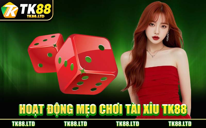 Hoạt Động Mẹo Chơi Tài Xỉu TK88