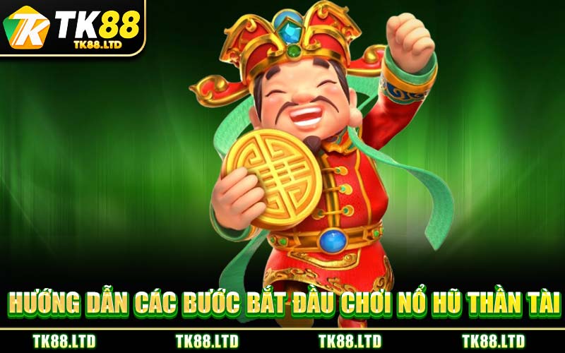 Hướng Dẫn Các Bước Bắt Đầu Chơi Nổ Hũ Thần Tài