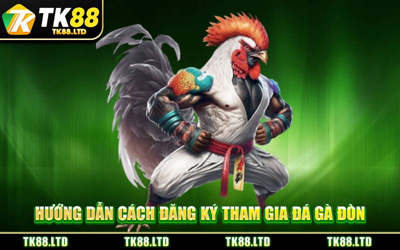 Hướng Dẫn Cách Đăng Ký Tham Gia Đá Gà Đòn
