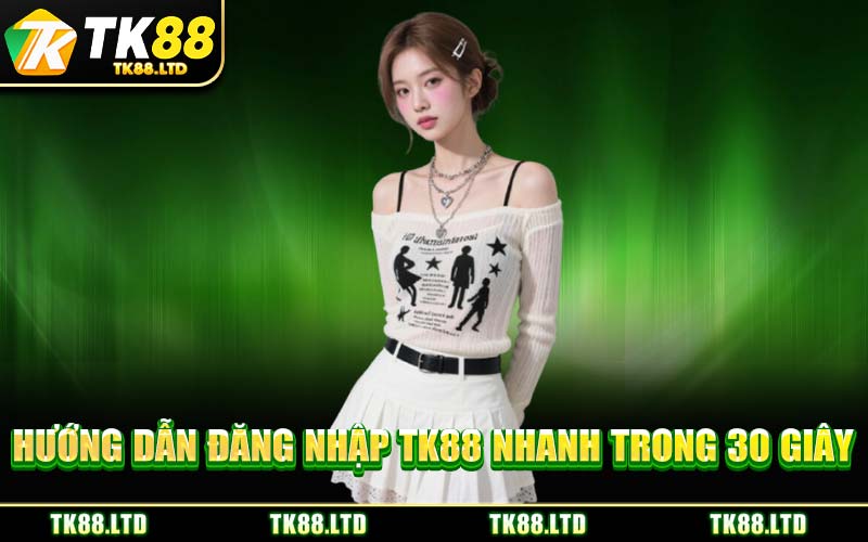 Hướng Dẫn Đăng Nhập TK88 Nhanh Trong 30 Giây