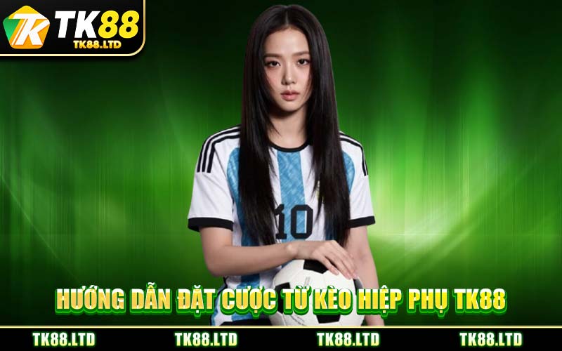 Hướng Dẫn Đặt Cược Từ Kèo Hiệp Phụ TK88