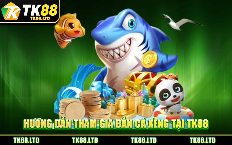 Hướng Dẫn Tham Gia Bắn Cá Xèng Tại TK88