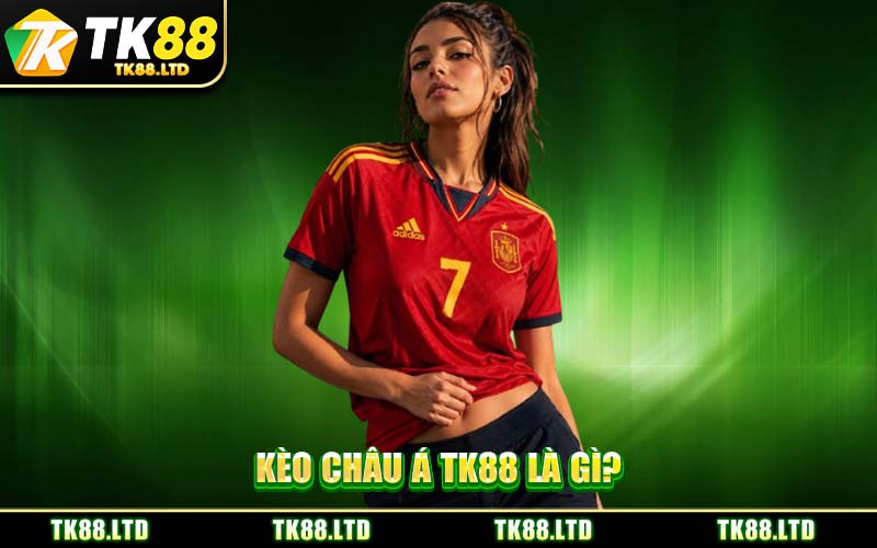 Kèo Châu Á TK88 Là Gì?