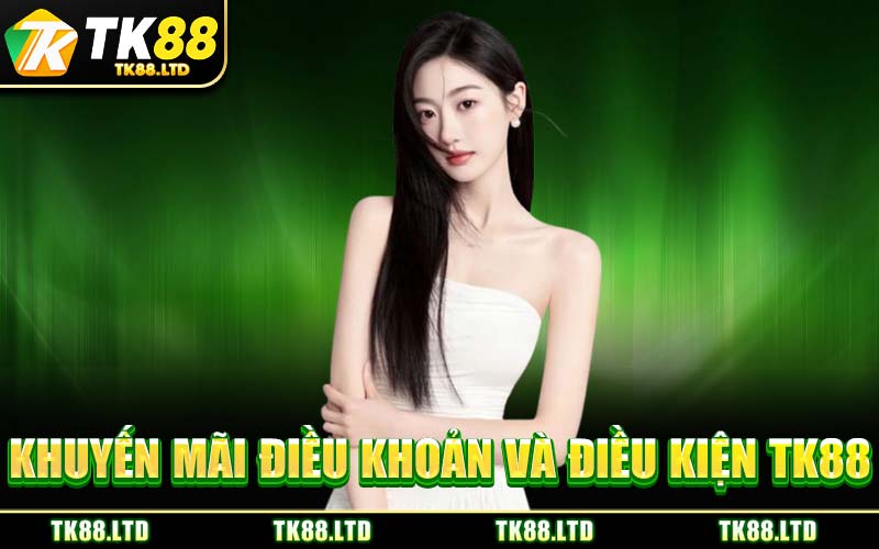 Khuyến Mãi Điều Khoản Và Điều Kiện TK88