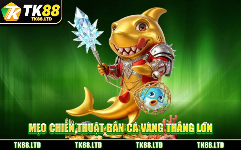 Mẹo Chiến Thuật Bắn Cá Vàng Thắng Lớn