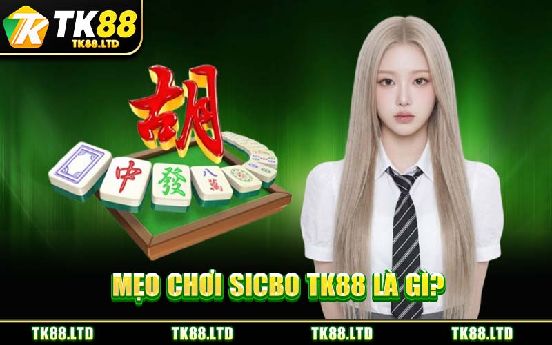 Mẹo Chơi Sicbo TK88 Là Gì?