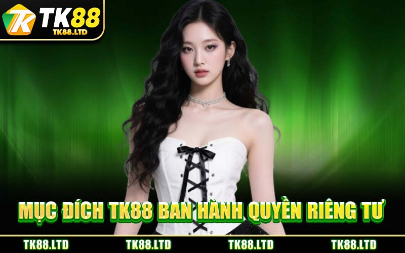 Mục Đích TK88 Ban Hành Quyền Riêng Tư