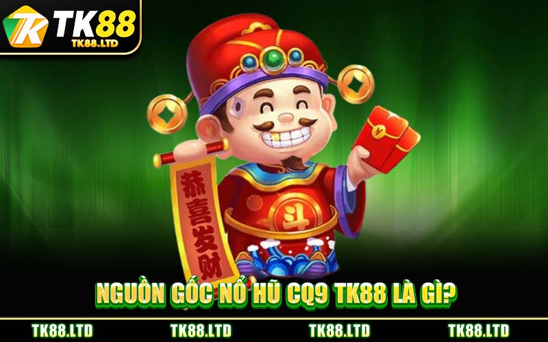 Nguồn Gốc Nổ Hũ CQ9 TK88 Là Gì?
