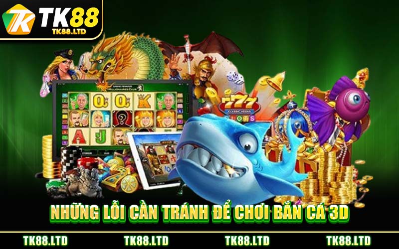 Những Lỗi Cần Tránh Để Chơi Bắn Cá 3D