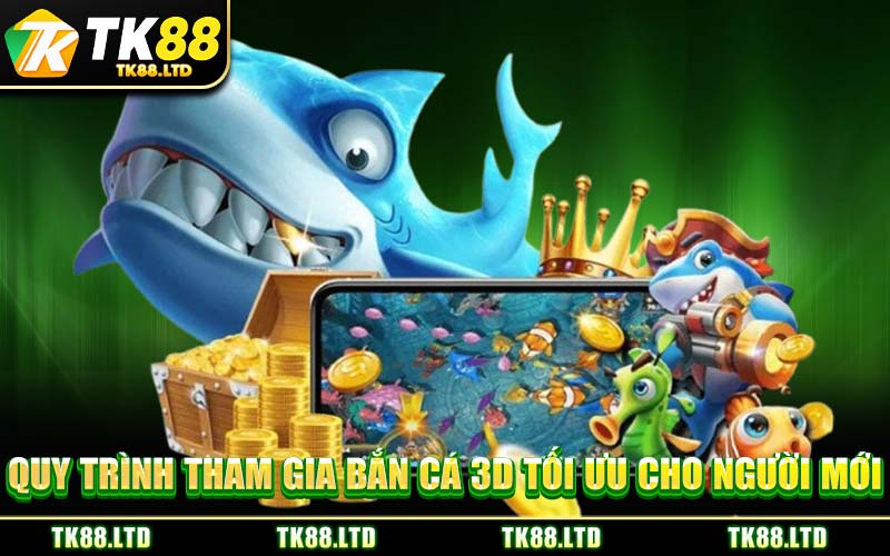 Quy Trình Tham Gia Bắn Cá 3D Tối Ưu Cho Người Mới