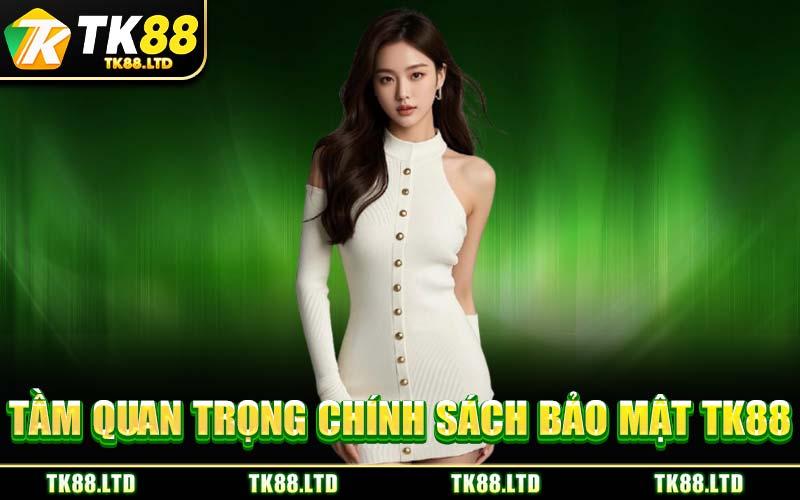 Tầm Quan Trọng Chính Sách Bảo Mật TK88