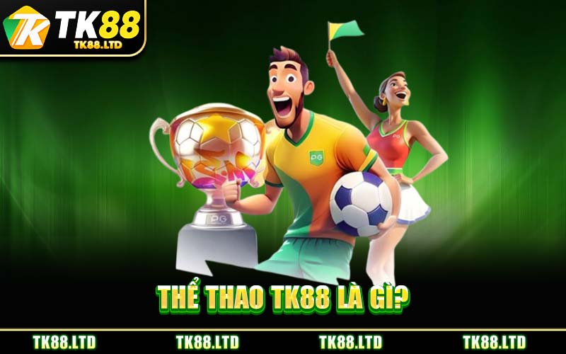 Thể Thao TK88 Là Gì?