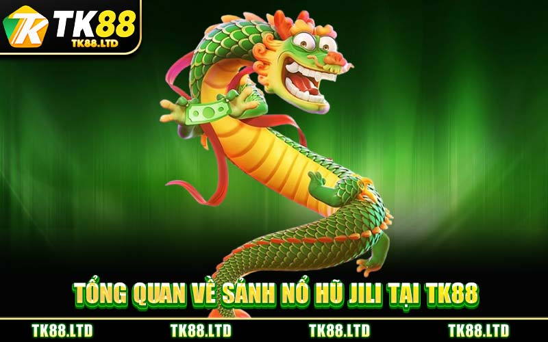 Tổng Quan Về Sảnh Nổ Hũ JILI Tại TK88