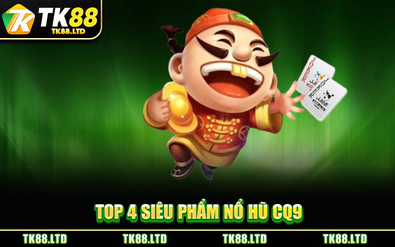 Top 4 Siêu Phẩm Nổ Hũ CQ9